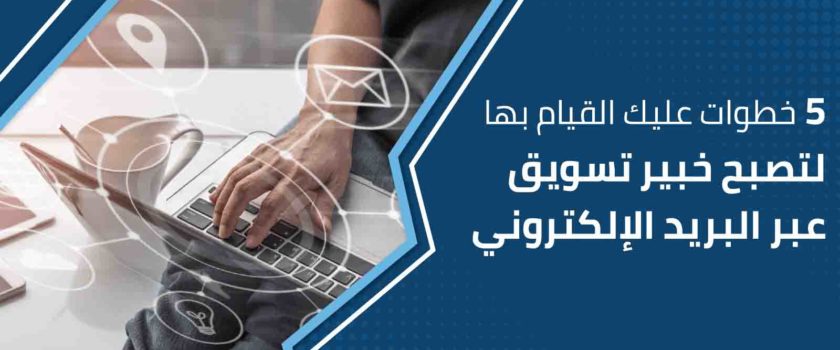 خطوات عليك القيام بها لتصبح خبير تسويق عبر البريد الإلكتروني