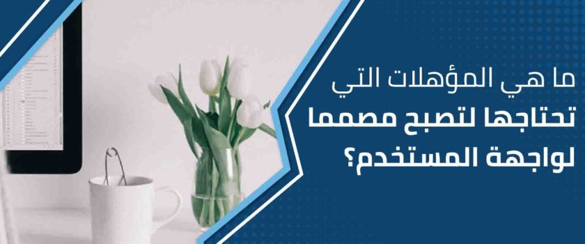 ما هي المؤهلات التي تحتاجها لتصبح مصمماً لواجهة المستخدم؟